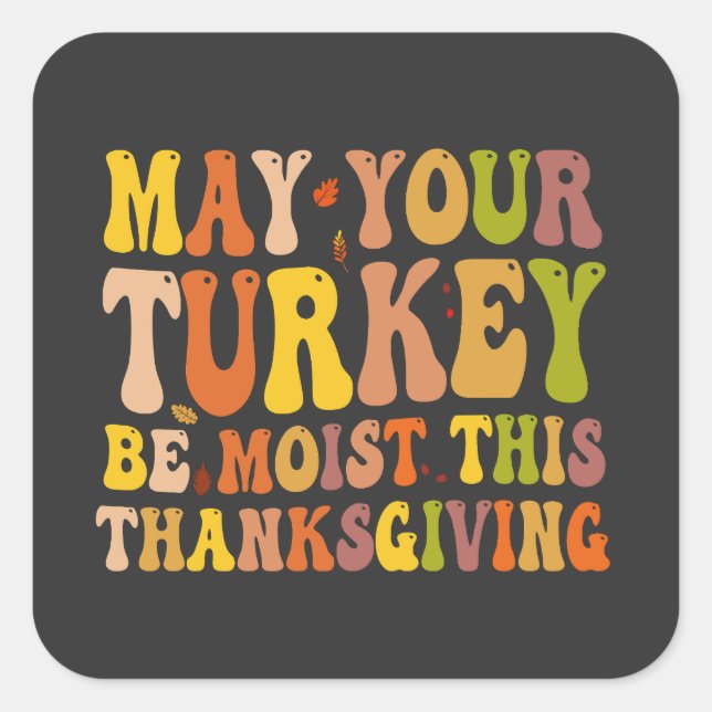 May Your Turkey Be Moist This Thanksgiving Funny  Square Sticker (Front)