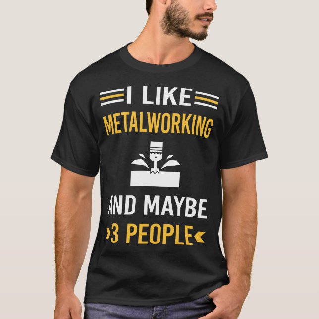 Maybe 3 People Metalworking Metalworker T-Shirt (Front)