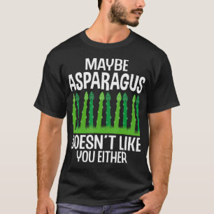 Maybe Asparagus Doesn'T Like You Either - Asparagu T-Shirt