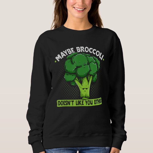 Maybe Broccoli Doesn't Like You Either_1 Sweatshirt (Front)