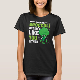 Maybe Broccoli Doesn't Like You Either Healthy Veg T-Shirt