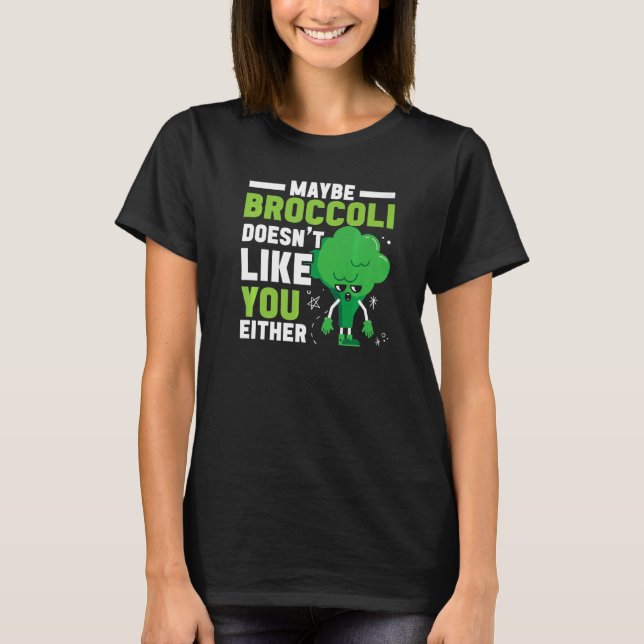 Maybe Broccoli Doesn't Like You Either Healthy Veg T-Shirt (Front)