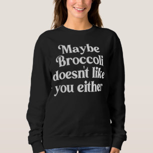 Maybe Broccoli Doesn't Like You Either Herbivore V Sweatshirt