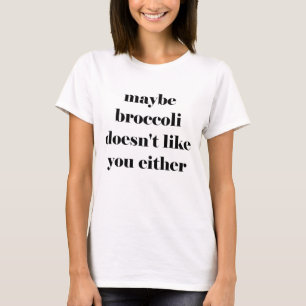 Maybe broccoli doesn't like you either t-shirt
