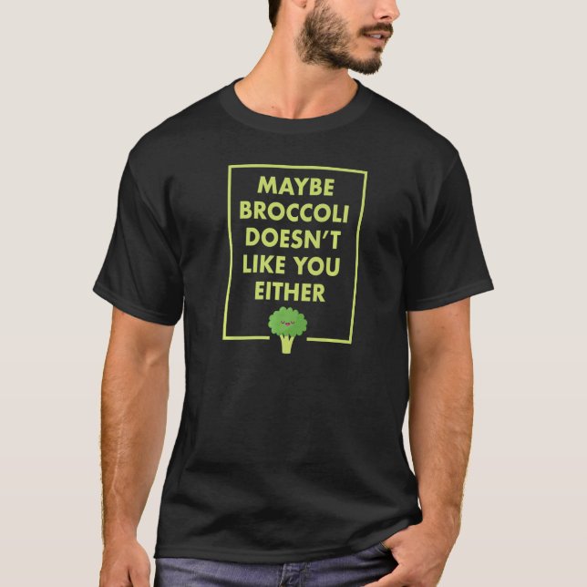 Maybe Broccoli Doesn't Like You Either  Vegan T-Shirt (Front)