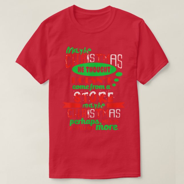 Maybe Christmas He Thought Doesn't Come From A Sto T-Shirt (Design Front)