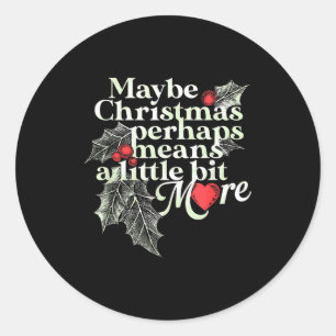 Maybe Christmas Perhaps Means A Little Bit More Ch Classic Round Sticker