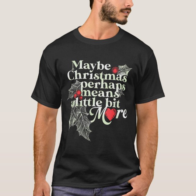Maybe Christmas Perhaps Means A Little Bit More Ch T-Shirt (Front)