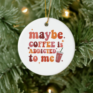 Maybe Coffee Is Addicted To Me Apparel Ceramic Tree Decoration