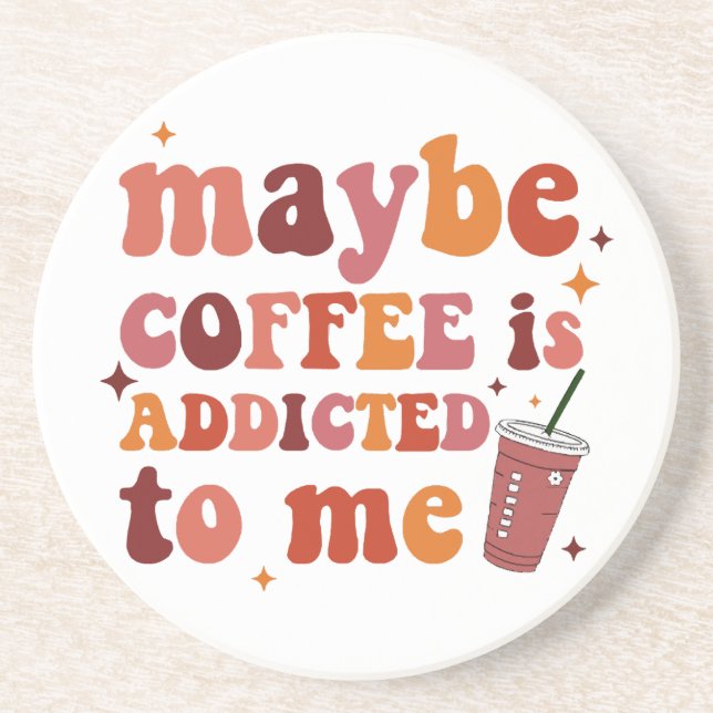 Maybe Coffee Is Addicted To Me Apparel Coaster (Front)