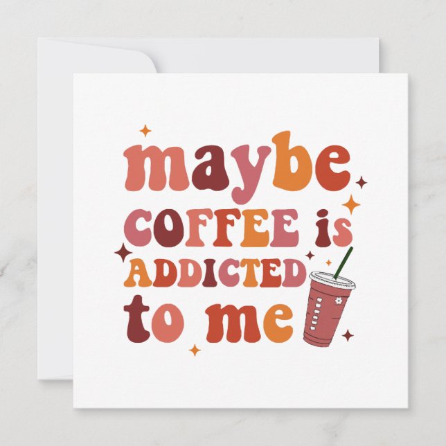 Maybe Coffee Is Addicted To Me Apparel Invitation (Front)