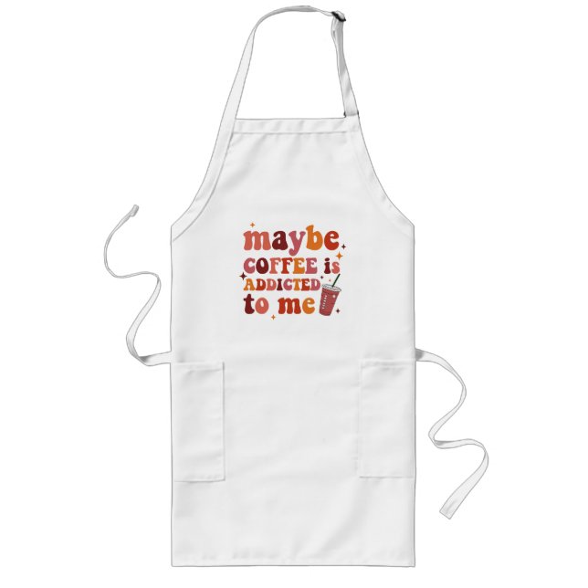 Maybe Coffee Is Addicted To Me Apparel Long Apron (Front)