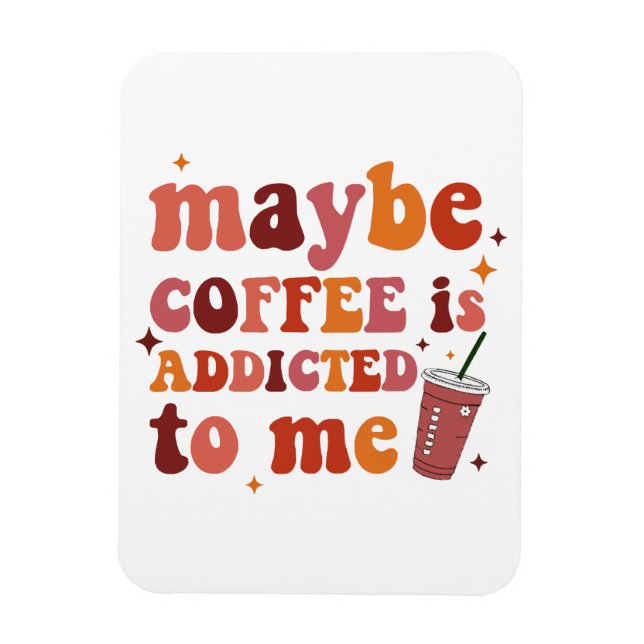 Maybe Coffee Is Addicted To Me Apparel Magnet (Vertical)