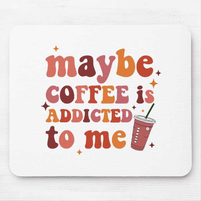 Maybe Coffee Is Addicted To Me Apparel Mouse Mat (Front)
