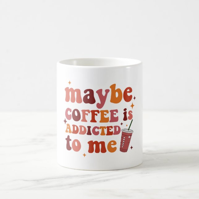 Maybe Coffee Is Addicted To Me Apparel Mug (Center)