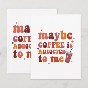 Maybe Coffee Is Addicted To Me Apparel RSVP Card