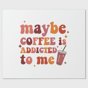 Maybe Coffee Is Addicted To Me Apparel Wrapping Paper
