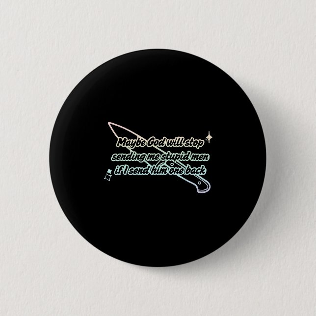 Maybe God Will Stop Sending Me Stupid Men Design  6 Cm Round Badge (Front)