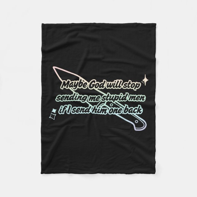 Maybe God Will Stop Sending Me Stupid Men Design  Fleece Blanket (Front)