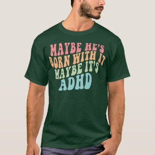 Maybe He's Born With It Maybe It's ADHD Neurodiver T-Shirt