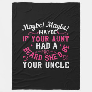 Maybe If Your Aunt Had A Beard, She'D Be Your Uncl Fleece Blanket
