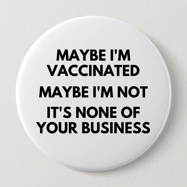 Maybe I'm Vaccinated, Maybe I'm Not It's None 10 Cm Round Badge (Front)
