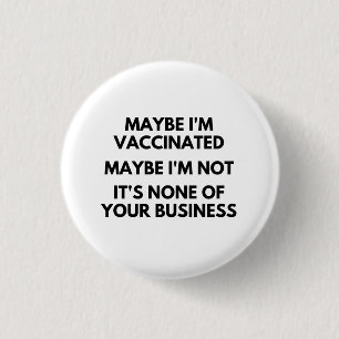 Maybe I'm Vaccinated, Maybe I'm Not It's None 3 Cm Round Badge