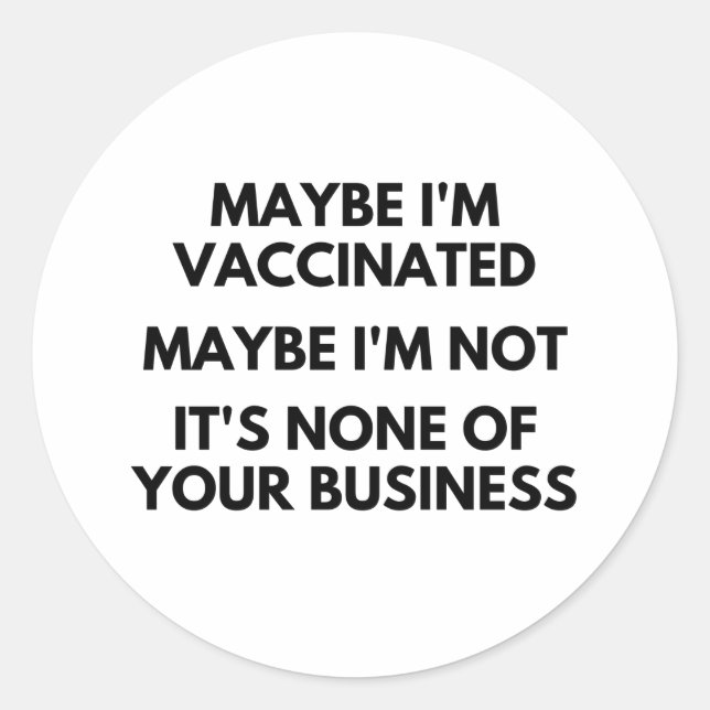 Maybe I'm Vaccinated, Maybe I'm Not It's None Butt Classic Round Sticker (Front)