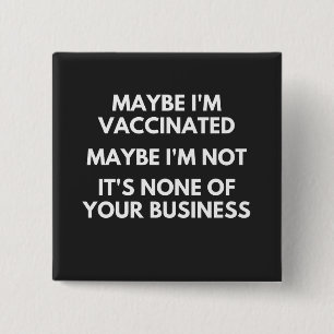 Maybe I'm Vaccinated, Maybe I'm Not T-Shirt 15 Cm Square Badge