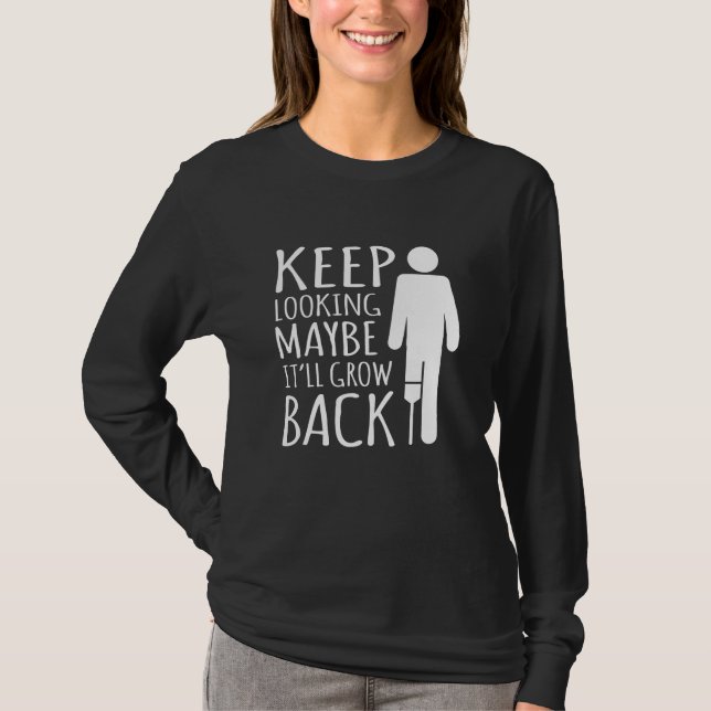 Maybe It'll Grow Back Leg Amputee Prosthetic T-Shirt (Front)