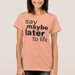 maybe later T-Shirt<br><div class="desc">joke meme</div>