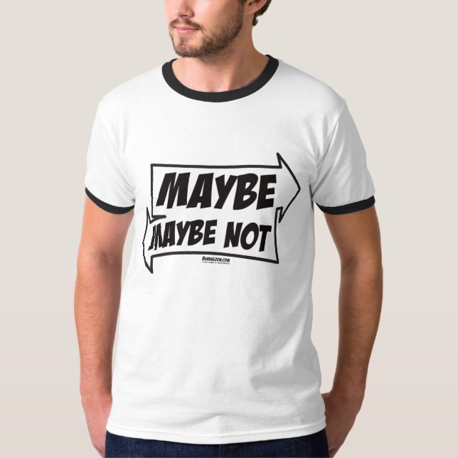 Maybe, Maybe Not T-Shirt (Front)