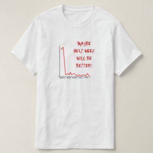 "MAYBE NEXT WEEK WILL BE BETTER!" Market Crash T-Shirt