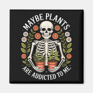 Maybe plants are addicted to me funny skeleton magnet