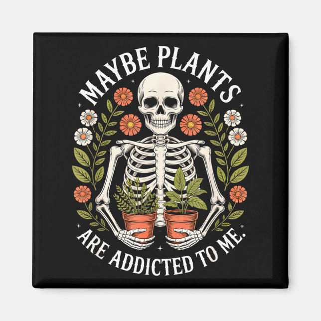Maybe plants are addicted to me funny skeleton  magnet (Front)