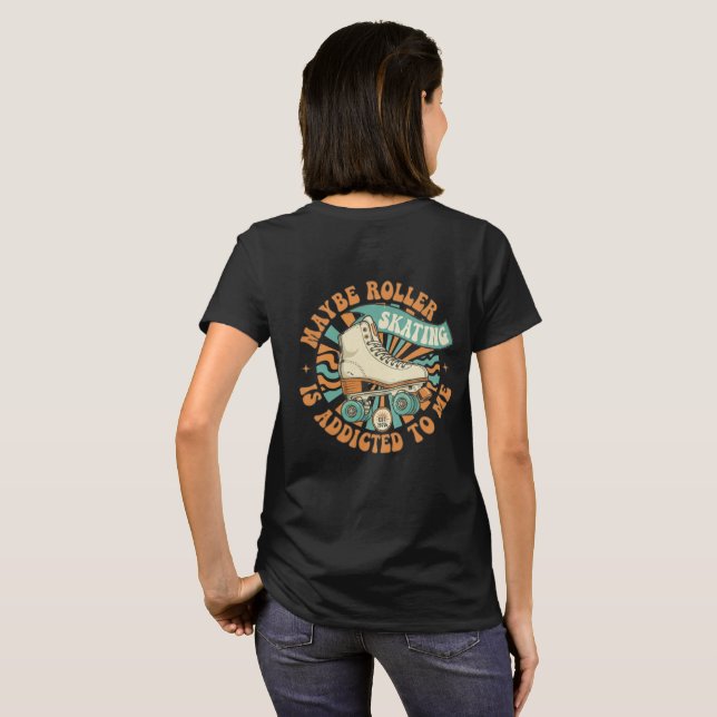 Maybe Roller Skating is Addicted to Me Shirt (Back Full)