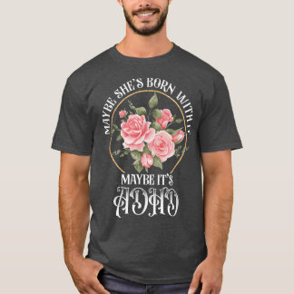 Maybe She's Born With It Maybe It's ADHD Mental He T-Shirt