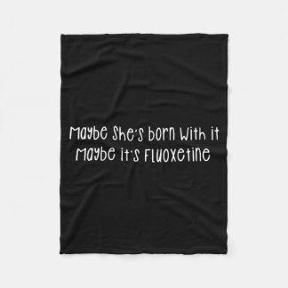 Maybe She's Born With It Maybe It's Fluoxetine Fun Fleece Blanket