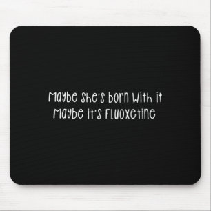 Maybe She's Born With It Maybe It's Fluoxetine Fun Mouse Mat