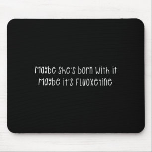 Maybe She's Born With It Maybe It's Fluoxetine Fun Mouse Mat
