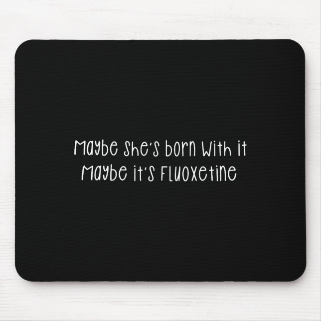 Maybe She's Born With It Maybe It's Fluoxetine Fun Mouse Mat (Front)