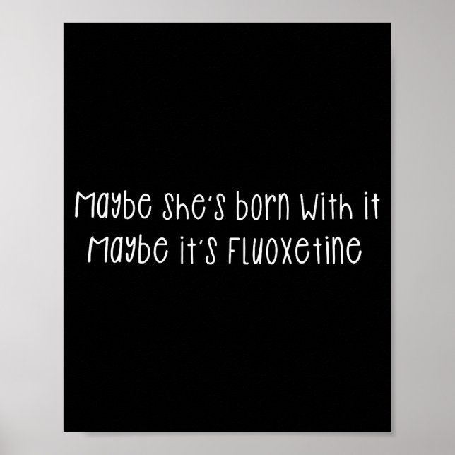 Maybe She's Born With It Maybe It's Fluoxetine Fun Poster (Front)