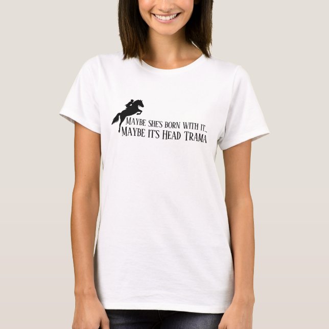 Maybe she's born with it Maybe it's Head Trama T-Shirt (Front)