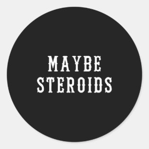 Maybe Steroid Funny Bodybuilding Weightlifting Gym Classic Round Sticker