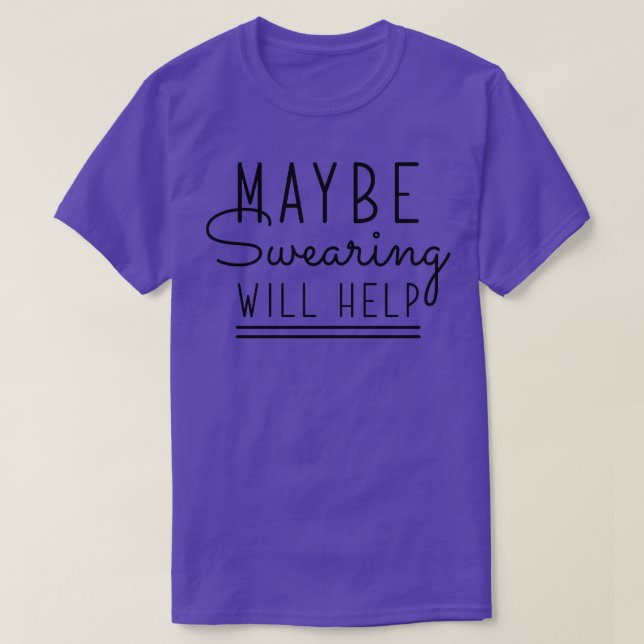 Maybe Swearing Will Help 2 T-Shirt (Design Front)