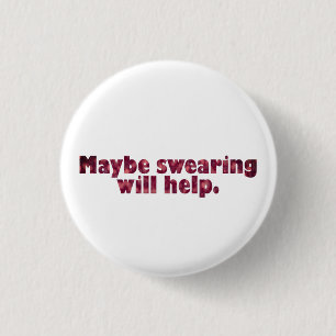 Maybe swearing will help. 3 cm round badge