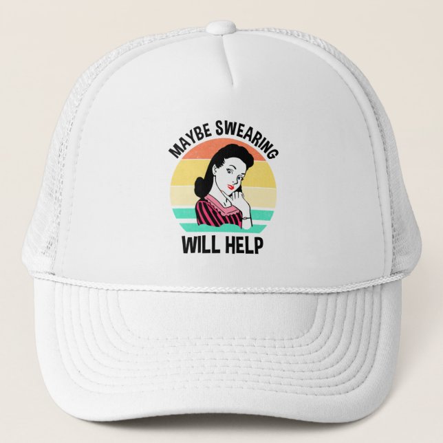 Maybe Swearing Will Help Funny Sarcastic Saying Trucker Hat (Front)