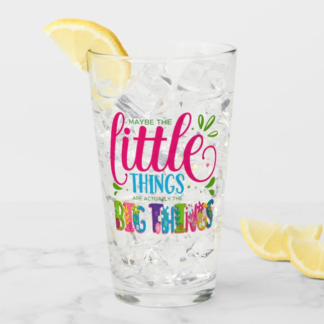 Maybe The Little Things Are Actually The Big Thing Glass (Front Ice)