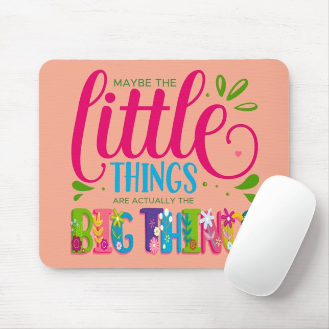 Maybe The Little Things Are Actually The Big Thing Mouse Mat (With Mouse)