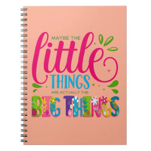 Maybe The Little Things Are Actually The Big Thing Notebook